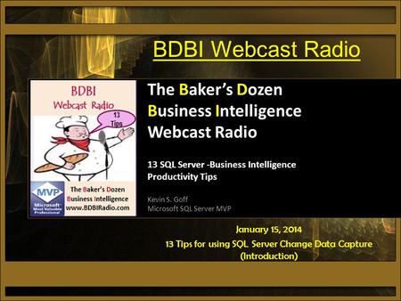 January 15, 2014 13 Tips for using SQL Server Change Data Capture (Introduction) The Baker’s Dozen Business Intelligence Webcast Radio 13 SQL Server -Business.