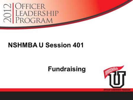NSHMBA U Session 401 Fundraising. Fundraising Basics Fundraising = Friend Raising People give to people Make your own gift first People won’t give unless.