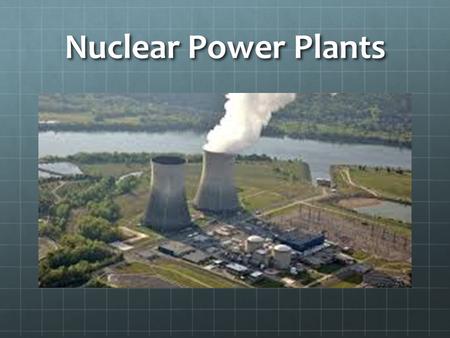 Nuclear Power Plants. What do nuclear power plants release? Energy! How do these power plants provide us with energy? Energy is collected from the nucleus.