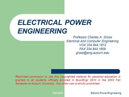 Fall 2003Electric Power Engineering Professor Charles A. Gross Electrical and Computer Engineering VOX 334.844.1812 FAX 334.844.1809