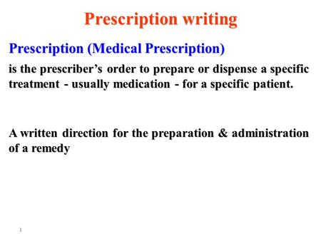 1 Prescription (Medical Prescription) Prescription writing is the prescriber’s order to prepare or dispense a specific treatment - usually medication -