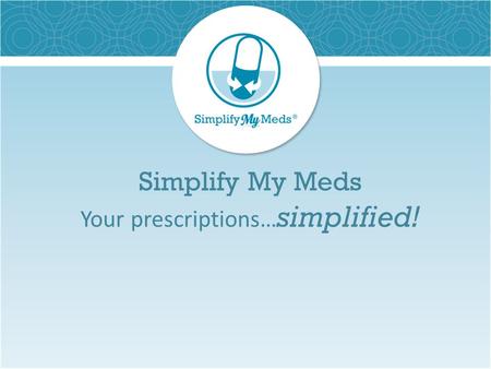 Simplify My Meds Your prescriptions… simplified!.
