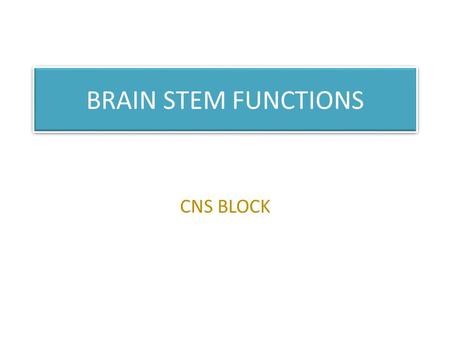 BRAIN STEM FUNCTIONS CNS BLOCK.