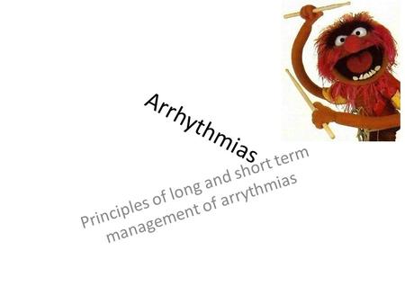 Arrhythmias Principles of long and short term management of arrythmias.