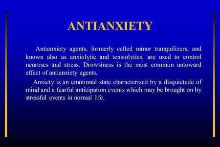 ANTIANXIETY Antianxiety agents, formerly called minor tranquilizers, and known also as anxiolytic and tensiolytics, are used to control neuroses and stress.