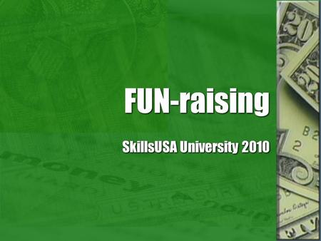 FUN-raising SkillsUSA University 2010. Why fundraise? We all need money to run our chapters. It teaches students teamwork and responsibility. It gives.
