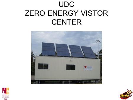 UDC ZERO ENERGY VISTOR CENTER. System Components Solar Array –Primary Power Generator –Array consists of 12 BP SX3190B Solar Modules.