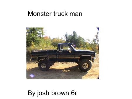 Monster Truck Man Monster truck man By josh brown 6r.