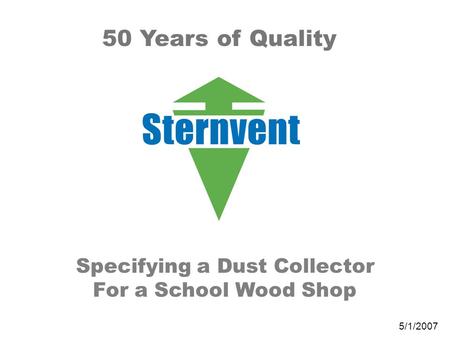 Specifying a Dust Collector For a School Wood Shop 50 Years of Quality 5/1/2007.