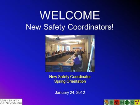 WELCOME New Safety Coordinators! New Safety Coordinator Spring Orientation January 24, 2012.