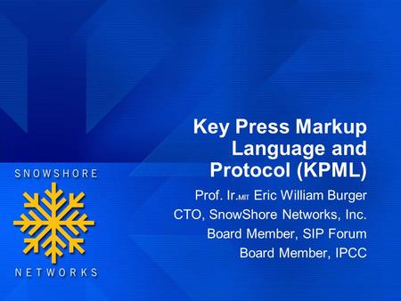 Key Press Markup Language and Protocol (KPML) Prof. Ir. MIT Eric William Burger CTO, SnowShore Networks, Inc. Board Member, SIP Forum Board Member, IPCC.