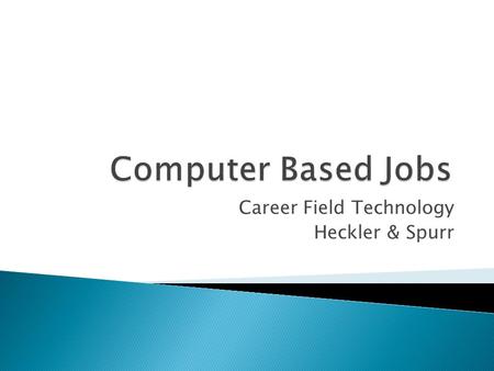 Career Field Technology Heckler & Spurr.  Web Developer- Blake  Game Designer- Blake  Computer Tech/Repair- Heckler  Program Designer- Heckler  Computer.
