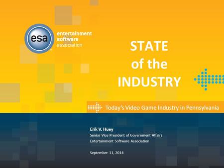 STATE of the INDUSTRY Erik V. Huey Senior Vice President of Government Affairs Entertainment Software Association September 11, 2014 Today’s Video Game.
