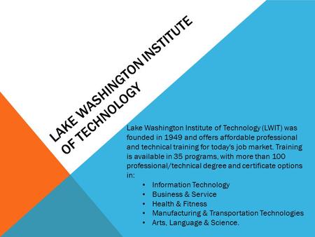 LAKE WASHINGTON INSTITUTE OF TECHNOLOGY Lake Washington Institute of Technology (LWIT) was founded in 1949 and offers affordable professional and technical.