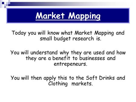 Market Mapping Today you will know what Market Mapping and small budget research is. You will understand why they are used and how they are a benefit to.