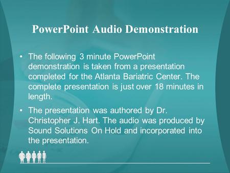 PowerPoint Audio Demonstration The following 3 minute PowerPoint demonstration is taken from a presentation completed for the Atlanta Bariatric Center.