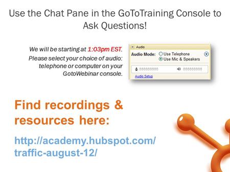 We will be starting at 1:03pm EST. Please select your choice of audio: telephone or computer on your GotoWebinar console. Use the Chat Pane in the GoToTraining.