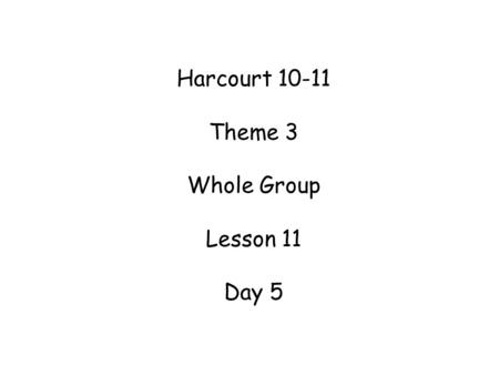 Harcourt 10-11 Theme 3 Whole Group Lesson 11 Day 5.