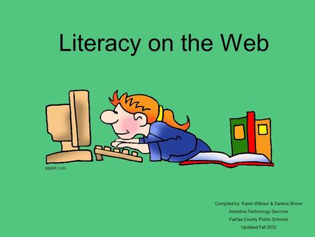 Literacy on the Web Compiled by: Karen Wiltraut & Santina Brown Assistive Technology Services Fairfax County Public Schools Updated Fall 2012.