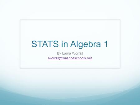 STATS in Algebra 1 By Laura Worrall