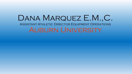 Dana Marquez E.M.,C. Assistant Athletic Director Equipment Operations Auburn University.