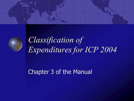 Classification of Expenditures for ICP 2004 Chapter 3 of the Manual.