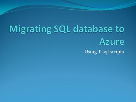 Using T-sql scripts. Migrating Sql Database to SQL Azure Database Create the Test Database In SQL Server Management Studio, on the File menu, point to.