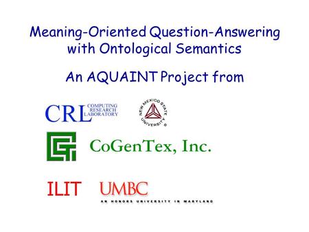 Meaning-Oriented Question-Answering with Ontological Semantics An AQUAINT Project from ILIT.