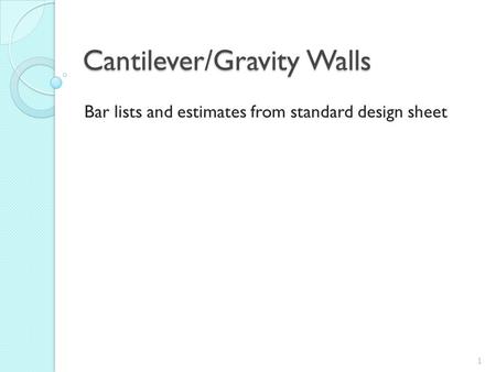 Cantilever/Gravity Walls Bar lists and estimates from standard design sheet 1.
