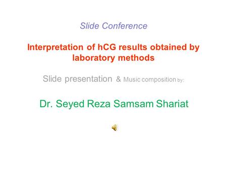 Slide Conference Interpretation of hCG results obtained by laboratory methods Slide presentation & Music composition by: Dr. Seyed Reza Samsam Shariat.