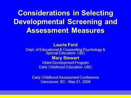 Considerations in Selecting Developmental Screening and Assessment Measures Laurie Ford Dept. of Educational & Counselling Psychology & Special Education-