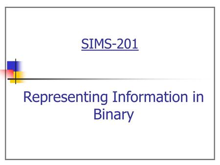 SIMS-201 Representing Information in Binary. 2  Overview Chapter 3: The search for an appropriate code Bits as building blocks of information Binary.