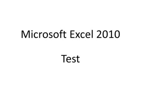 Microsoft Excel 2010 Test. Test question 1 To start Key Tips, you press which of the following keys? (Pick one answer.) Make the switch to Excel 2010.