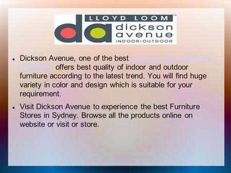 Dickson Avenue, one of the best Outdoor Furniture Store In Sydney offers best quality of indoor and outdoor furniture according to the latest trend. You.