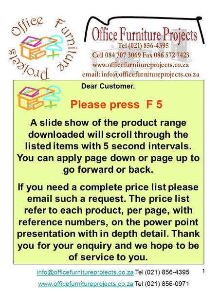 1 Dear Customer. Please press F 5 A slide show of the product range downloaded will scroll through the listed items with 5 second intervals. You can apply.