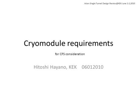 Cryomodule requirements Hitoshi Hayano, KEK 06012010 for CFS consideration Asian Single Tunnel Design June 1-2,2010.