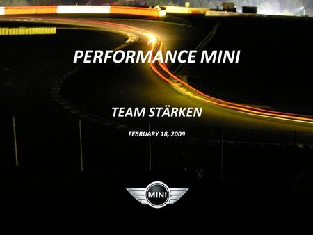 PERFORMANCE MINI TEAM STÄRKEN FEBRUARY 18, 2009. THE MINI DRIVER 18 - 34 DRIVING ENTHUSIASTS  SPORTY, FUN CONNECTED COMMUNITY  WELL OVER 50 OWNER CLUBS.