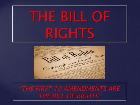 THE BILL OF RIGHTS “THE FIRST 10 AMENDMENTS ARE THE BILL OF RIGHTS”