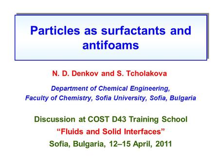 Particles as surfactants and antifoams N. D. Denkov and S. Tcholakova Department of Chemical Engineering, Faculty of Chemistry, Sofia University, Sofia,