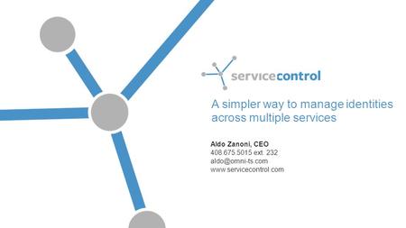 A simpler way to manage identities across multiple services Aldo Zanoni, CEO 408.675.5015 ext. 232
