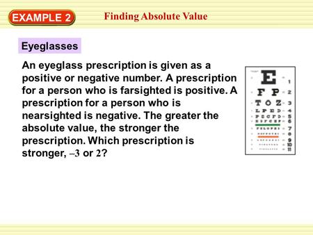 EXAMPLE 1 Finding Absolute Value EXAMPLE 2 An eyeglass prescription is given as a positive or negative number. A prescription for a person who is farsighted.
