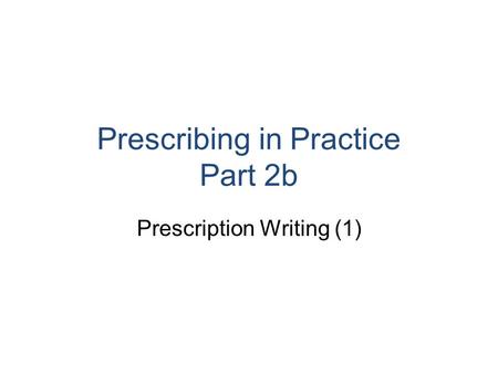 Prescribing in Practice Part 2b Prescription Writing (1)