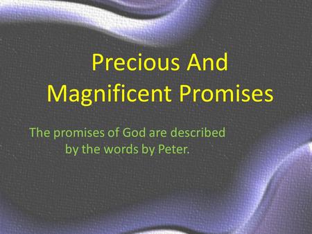 Precious And Magnificent Promises The promises of God are described by the words by Peter.