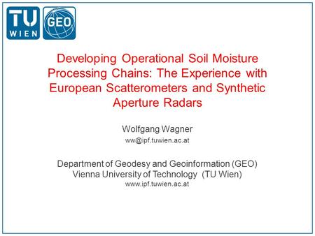 Developing Operational Soil Moisture Processing Chains: The Experience with European Scatterometers and Synthetic Aperture Radars Wolfgang Wagner