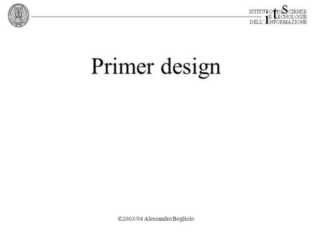 ©2003/04 Alessandro Bogliolo Primer design. ©2003/04 Alessandro Bogliolo Outline 1.Polymerase Chain Reaction 2.Primer design.