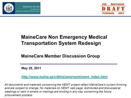 MaineCare Non Emergency Medical Transportation System Redesign MaineCare Member Discussion Group May 25, 2011