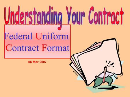 Federal Uniform Contract Format 06 Mar 2007. Your contract is the foundation for everything you will give and receive on your program.
