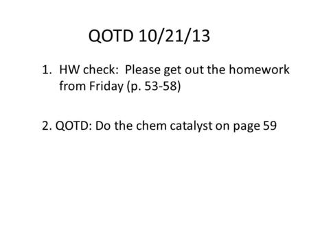 QOTD 10/21/13 HW check:  Please get out the homework  from Friday (p )