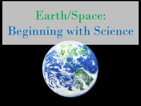 Earth/Space: Beginning with Science