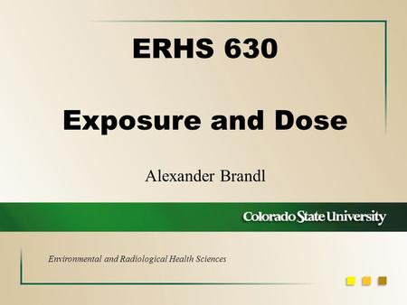 Alexander Brandl ERHS 630 Exposure and Dose Environmental and Radiological Health Sciences.
